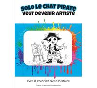 Solo le Chat Pirate veut devenir artiste: livre à colorier avec histoire / Thème : Créativité & collaboration (Solo le Chat Pirate série arc-en-ciel (français et anglais))