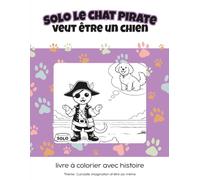 Solo le Chat Pirate veut être un chien: livre à colorier avec histoire / Thème : Curiosité, imagination & être soi-même (Solo le Chat Pirate série arc-en-ciel (français et anglais))