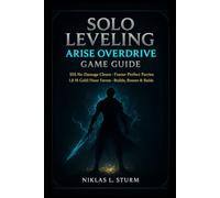 Solo Leveling: ARISE OVERDRIVE Game Guide: SSS No-Damage Clears, Frame-Perfect Parries, 1.8M Gold/Hour Farms, Builds, Bosses & Raids