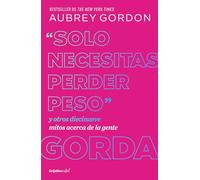Solo Necesitas Perder Peso Y Otros Diecinueve Mitos Acerca de la Gente Gorda / Y Ou Just Need to Lose Weight: Y Otros Diecinueve Mitos Acerca De La Genta / and 19 Other Myths About Fat People