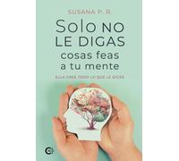 Solo no le digas cosas feas a tu mente: Ella cree todo lo que le dices