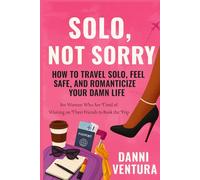 Solo, Not Sorry: How To Travel Solo, Feel Safe, and Romanticize Your Damn Life