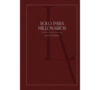 Solo Para Millonarios: La guía práctica basada en los principios de 7 best sellers del dinero