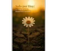 Solo por hoy: Un viaje de Amor, Resiliencia y Sanación