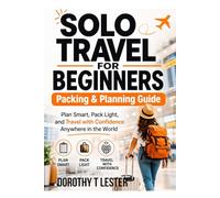 solo travel for beginners: packing & planning guide: Plan Smart, Pack Light, and Travel with Confidence Anywhere in the World