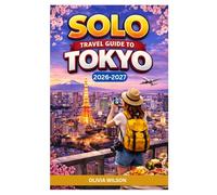 SOLO TRAVEL GUIDE To TOKYO 2026-2027: The Ultimate 2026-2027 Guide to Exploring Japan’s Vibrant Capital Alone-Discover Hidden Gems, Master Tokyo’s ... (The Ultimate Solo Travel Guide Series)