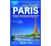 Solo Travel Paris: The Ultimate Guide to Exploring Paris Safely, Affordably, and Fearlessly-With Local Insights and Hidden Gems