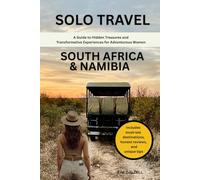 SOLO TRAVEL SOUTH AFRICA & NAMIBIA: A Guide to Hidden Treasures and Transformative Experiences for Adventurous Women