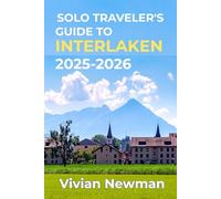 Solo Traveler’s Guide To Interlaken 2025-2026