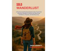 SOLO WANDERLUST: A Practical and Emotional Guide to Solo Travel That Empowers Readers to Explore the World with Confidence, Purpose, and Self-Discovery