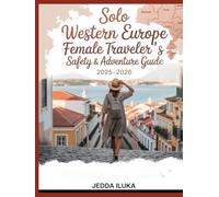 SOLO WESTERN EUROPE FEMALE TRAVELER’S SAFETY & ADVENTURE GUIDE 2025-2026: SAFE GUIDE TO SOLO TRAVEL IN WESTERN EUROPE - WITH INSIDER TIPS & LOCAL WISDOM FOR WOMEN