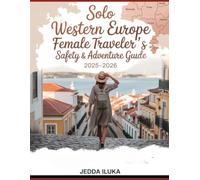 SOLO WESTERN EUROPE FEMALE TRAVELER’S SAFETY & ADVENTURE GUIDE 2025-2026: SAFE GUIDE TO SOLO TRAVEL IN WESTERN EUROPE - WITH INSIDER TIPS & LOCAL WISDOM FOR WOMEN