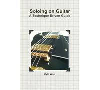 Soloing on Guitar: A Technique Driven Guide