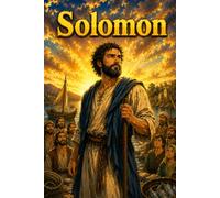 Solomon: A Biblical Biography of Wisdom, Leadership, and Legacy