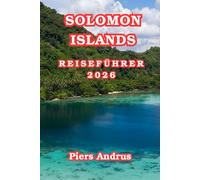 Solomon Islands Reiseführer 2026: Tauchen Sie Riffe und Wracks aus dem Zweiten Weltkrieg, entdecken Sie die Lagune von Marovo, entdecken Sie die ... Sie klug durch den Südpazifik im Jahr 2026