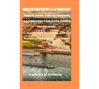 Solomon Islands Travel Guide 2025: The Ultimate Handbook for Exploring Paradise: Top Attractions, Hidden Gems, Local Tips, and Essential Travel Advice for an Unforgettable Island Adventure