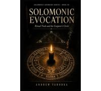 Solomonic Evocation: Ritual Tools and the Conjurer's Circle (The Solomonic Codex)