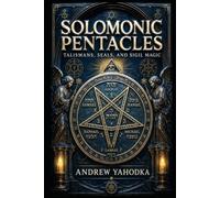Solomonic Pentacles: Talismans, Seals, and Sigil Magic (The Solomonic Codex)