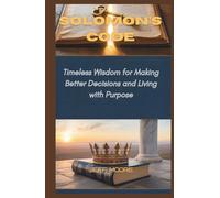 Solomon's code: Timeless Wisdom for Making Better Decisions and Living with Purpose