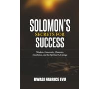 Solomon's Secrets For Success: Wisdom, Generosity, Character, Excellence, and the Spiritual Advantage