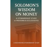 Solomon's Wisdom on Money: A Stewardship Study on Proverbs and Ecclesiastes (Four-Part Study on the Guidelines, Promises, Wisdom and Heart of Stewardship from the Bible)