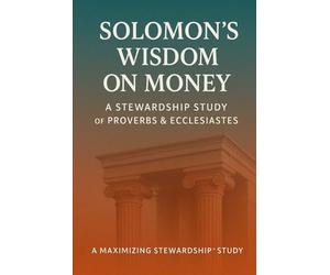 Solomon's Wisdom on Money: A Stewardship Study on Proverbs and Ecclesiastes (Four-Part Study on the Guidelines, Promises, Wisdom and Heart of Stewardship from the Bible)