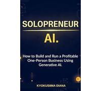 Solopreneur AI: How to Build and Run a Profitable One-Person Business Using Generative AI (Mastering AI: Step-by-Step Artificial Intelligence for Beginners.)