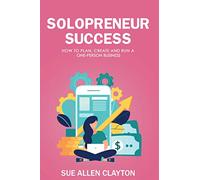 Solopreneur Success: How to Plan, Create and Run a One-Person Business