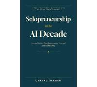 Solopreneurship in the AI Decade: How to Build a Real Business by Yourself and Make It Pay