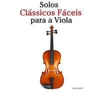 Solos Clássicos Fáceis para a Viola: Com canções de Bach, Mozart, Beethoven, Vivaldi e outros compositores