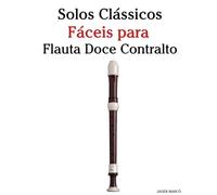 Solos Clássicos Fáceis para Flauta Doce Contralto: Com canções de Bach, Mozart, Beethoven, Vivaldi e outros compositores