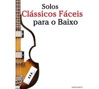 Solos Clássicos Fáceis para o Baixo: Com canções de Bach, Mozart, Beethoven, Vivaldi e outros compositores
