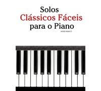 Solos Clássicos Fáceis para o Piano: Com canções de Bach, Mozart, Beethoven, Vivaldi e outros compositores