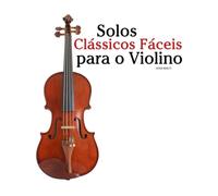 Solos Clássicos Fáceis para o Violino: Com canções de Bach, Mozart, Beethoven, Vivaldi e outros compositores
