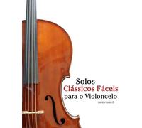 Solos Clássicos Fáceis para o Violoncelo: Com canções de Bach, Mozart, Beethoven, Vivaldi e outros compositores