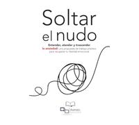 Soltar el Nudo: Entender, atender y trascender la ansiedad: una propuesta de trabajo práctico para recuperar tu libertad emocional.