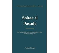Soltar el Pasado: Una guía práctica de 30 días para dejar ir el dolor, perdonar y vivir en paz: 2 (Bienestar Emocional)
