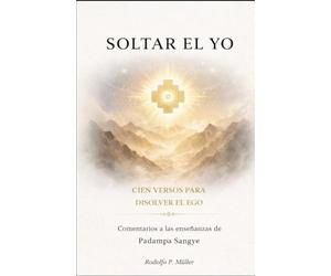 SOLTAR EL YO: CIEN VERSOS PARA DISOLVER EL EGO