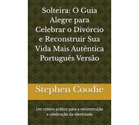 Solteira: O Guia Alegre para Celebrar o Divórcio e Reconstruir Sua Vida Mais Autêntica Português Versão: Um roteiro prático para a reconstrução e celebração da identidade