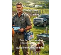 Solución de Problemas Veterinarios: Guía de Campo para la Eficiencia Productiva