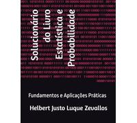 Solucionário do Livro Estatística e Probabilidade: Fundamentos e Aplicações Práticas (Soluçãorios da Série Licenciatura em Matemática)