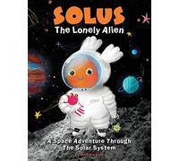 Solus The Lonely Alien. A Space Adventure Through The Solar System.: Educational Bedtime Story For Kids About Galaxy, Space, and Planets. + Coloring Pages