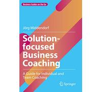 Solution-focused Business Coaching – A Guide for Individual and Team Coaching – Springer Verlag