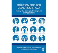 Solution Focused Coaching in Asia: History, Key Concepts, Development, and Applications