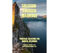 SOLUTION-FOCUSED MARRIAGE: PRACTICAL SOLUTIONS FOR MARITAL DILEMMAS (LIFE FOCUS UNLIMITED)