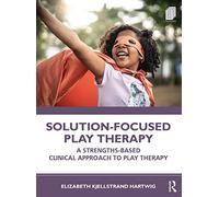 Solution-Focused Play Therapy: A Strengths-Based Clinical Approach to Play Therapy – Routledge