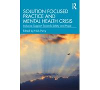Solution Focused Practice and Mental Health Crisis : Inclusive Support Towards Safety and Hope