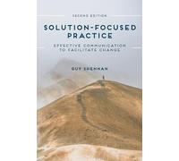 Solution-Focused Practice: Effective Communication to Facilitate Change
