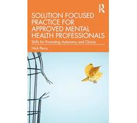Solution Focused Practice for Approved Mental Health Professionals: Skills for Promoting Autonomy and Choice