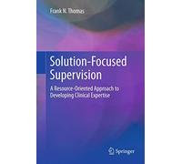 Solution-Focused Supervision: A Resource-Oriented Approach to Developing Clinical Expertise